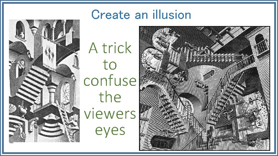 Create an illusion A trick to confuse the viewers eyes 