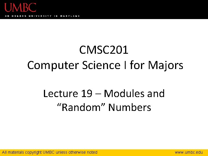 CMSC 201 Computer Science I for Majors Lecture 19 – Modules and “Random” Numbers