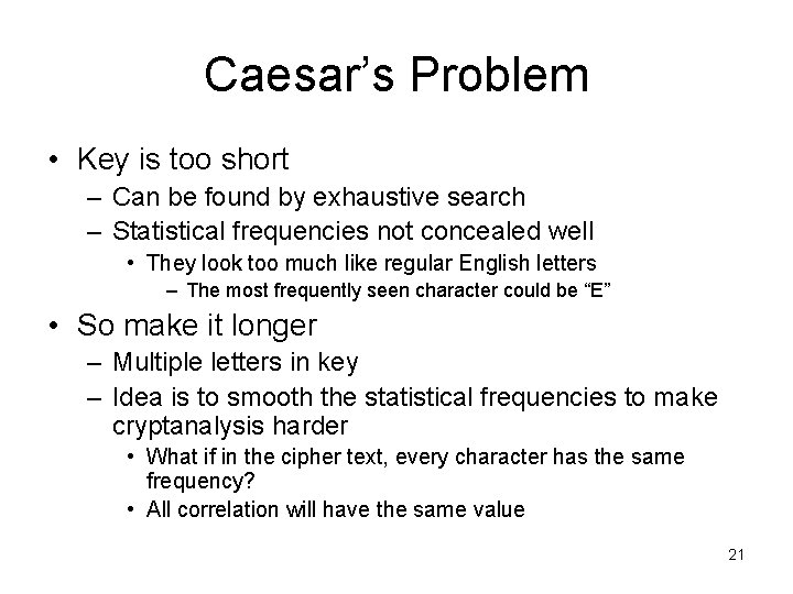 Caesar’s Problem • Key is too short – Can be found by exhaustive search