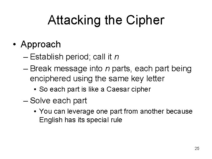 Attacking the Cipher • Approach – Establish period; call it n – Break message