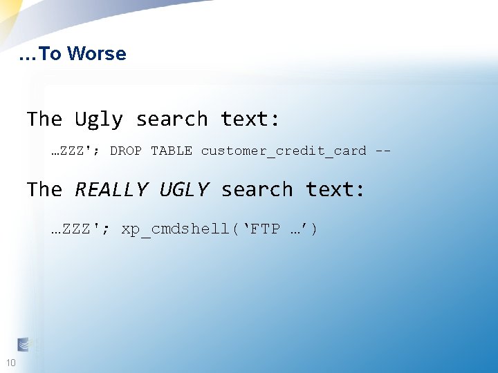 …To Worse The Ugly search text: …ZZZ'; DROP TABLE customer_credit_card -- The REALLY UGLY