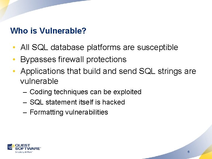 Who is Vulnerable? • All SQL database platforms are susceptible • Bypasses firewall protections