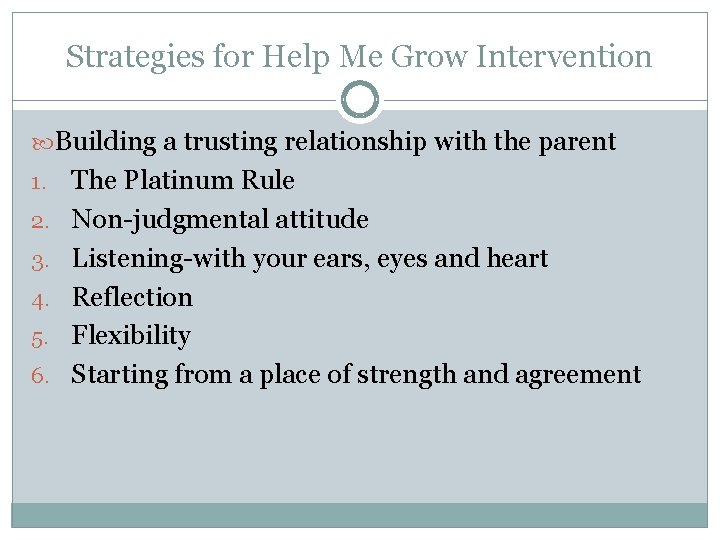 Strategies for Help Me Grow Intervention Building a trusting relationship with the parent 1.