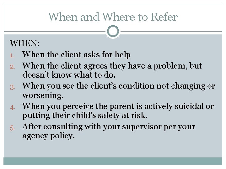 When and Where to Refer WHEN: 1. When the client asks for help 2.