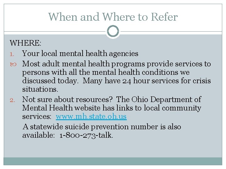 When and Where to Refer WHERE: 1. Your local mental health agencies Most adult