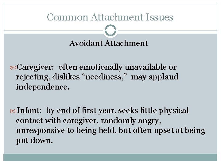 Common Attachment Issues Avoidant Attachment Caregiver: often emotionally unavailable or rejecting, dislikes “neediness, ”