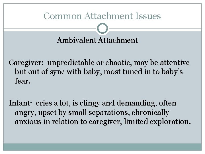 Common Attachment Issues Ambivalent Attachment Caregiver: unpredictable or chaotic, may be attentive but of