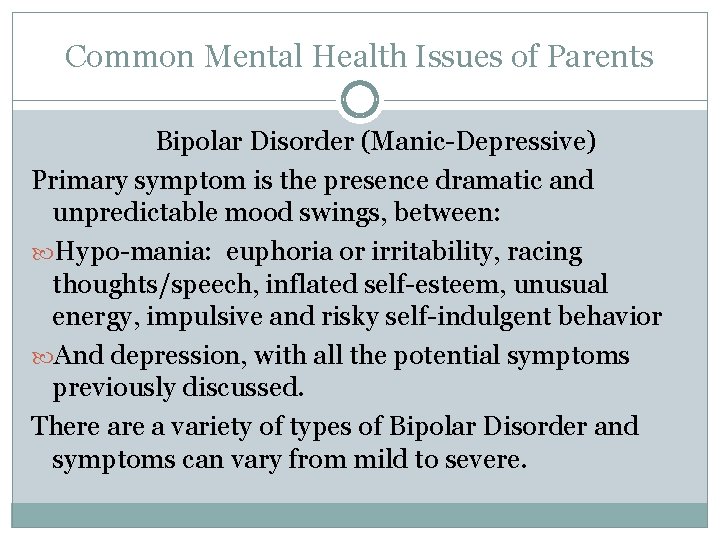 Common Mental Health Issues of Parents Bipolar Disorder (Manic-Depressive) Primary symptom is the presence
