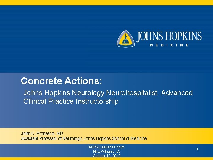 Concrete Actions: Johns Hopkins Neurology Neurohospitalist Advanced Clinical Practice Instructorship John C. Probasco, MD