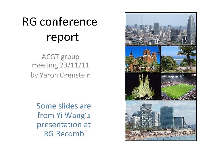 RG conference report ACGT group meeting 23/11/11 by Yaron Orenstein Some slides are from