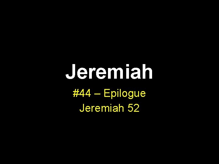 Jeremiah #44 – Epilogue Jeremiah 52 