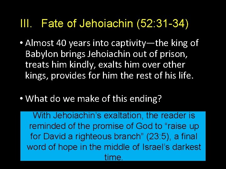 III. Fate of Jehoiachin (52: 31 -34) • Almost 40 years into captivity—the king