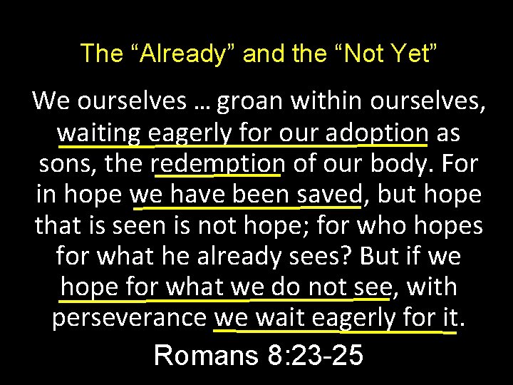The “Already” and the “Not Yet” We ourselves … groan within ourselves, waiting eagerly