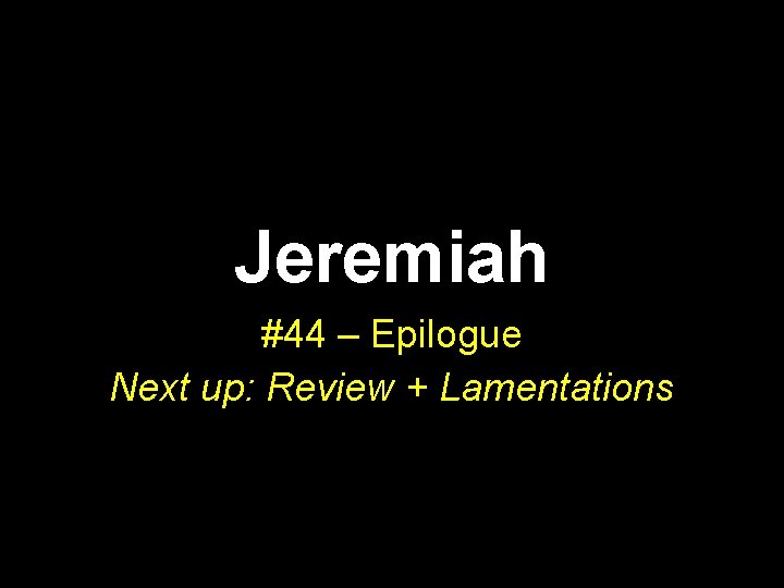 Jeremiah #44 – Epilogue Next up: Review + Lamentations 
