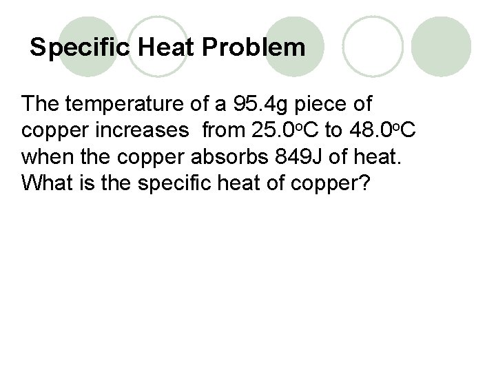 Specific Heat Problem The temperature of a 95. 4 g piece of copper increases