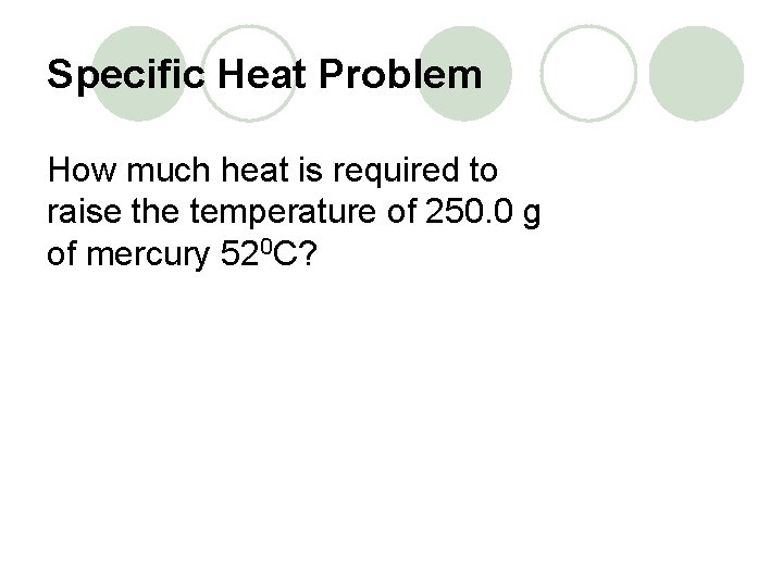 Specific Heat Problem How much heat is required to raise the temperature of 250.