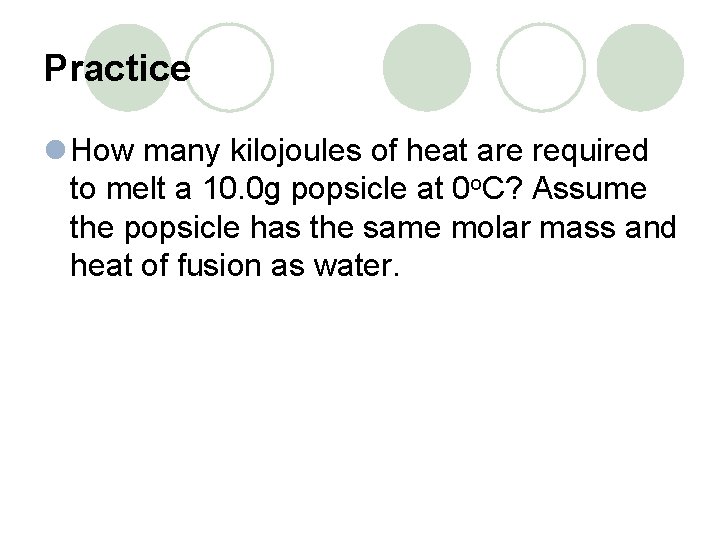 Practice l How many kilojoules of heat are required to melt a 10. 0