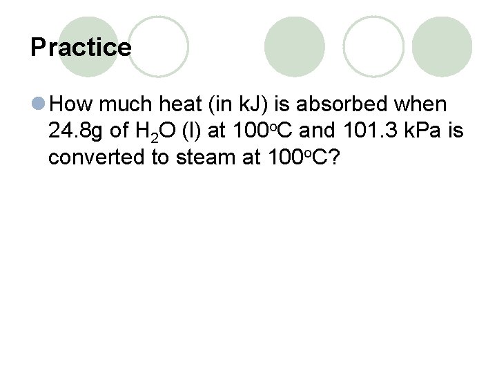 Practice l How much heat (in k. J) is absorbed when 24. 8 g