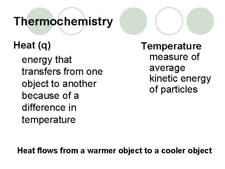 Thermochemistry Heat (q) energy that transfers from one object to another because of a