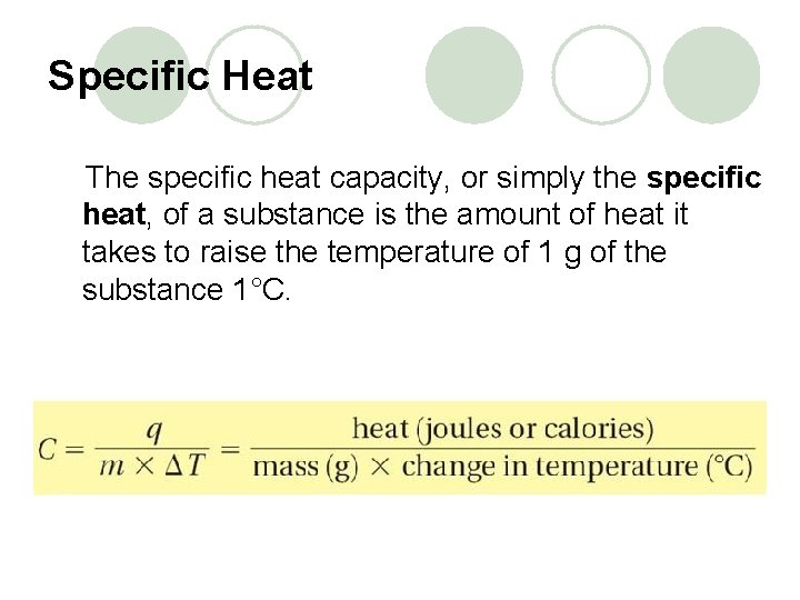 Specific Heat The specific heat capacity, or simply the specific heat, of a substance