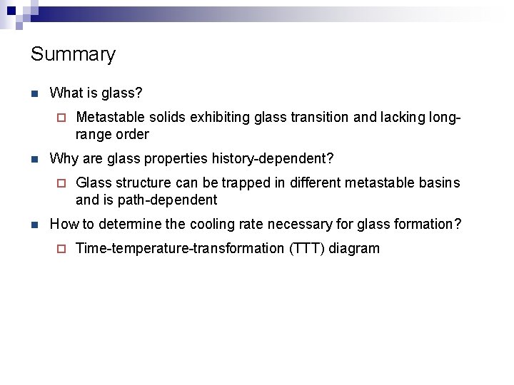 Summary n What is glass? ¨ n Why are glass properties history-dependent? ¨ n