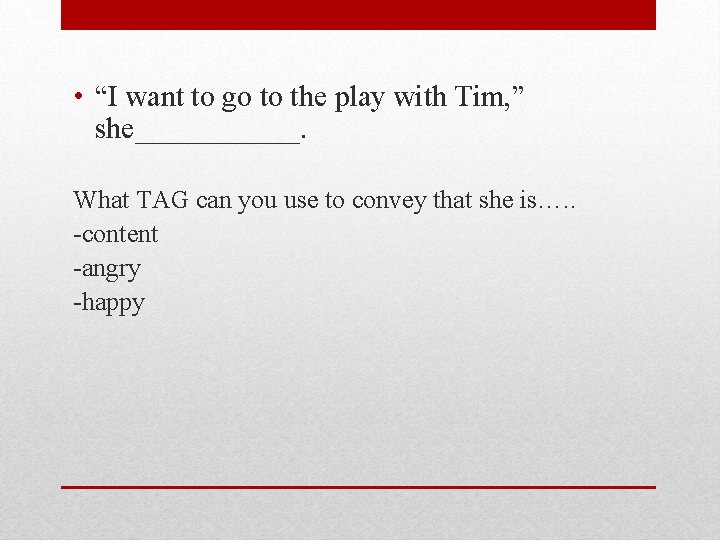  • “I want to go to the play with Tim, ” she______. What