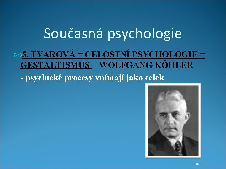 Současná psychologie 5. TVAROVÁ = CELOSTNÍ PSYCHOLOGIE = GESTALTISMUS - WOLFGANG KÖHLER - psychické