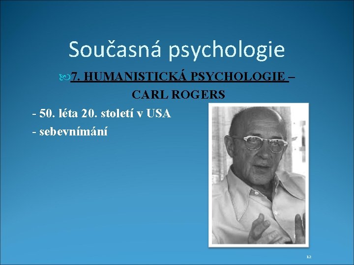 Současná psychologie 7. HUMANISTICKÁ PSYCHOLOGIE – CARL ROGERS - 50. léta 20. století v