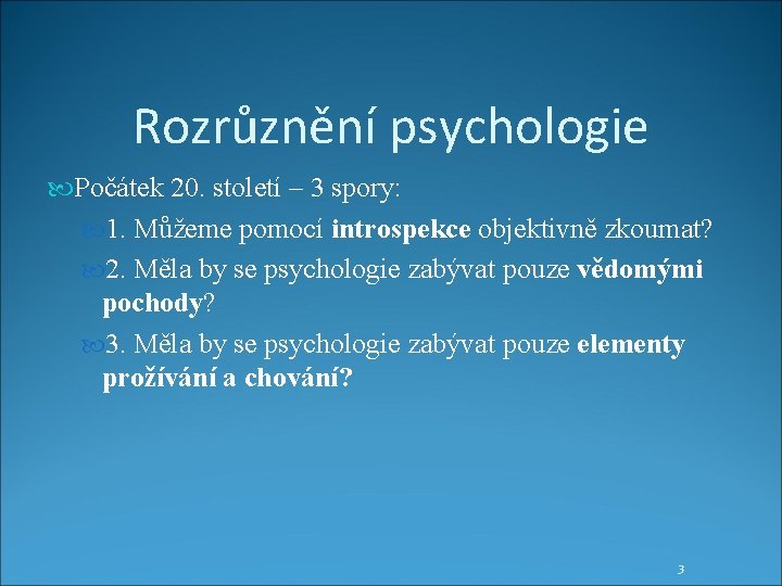 Rozrůznění psychologie Počátek 20. století – 3 spory: 1. Můžeme pomocí introspekce objektivně zkoumat?