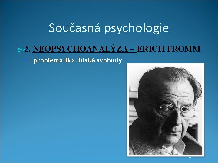 Současná psychologie 2. NEOPSYCHOANALÝZA – ERICH FROMM - problematika lidské svobody 7 