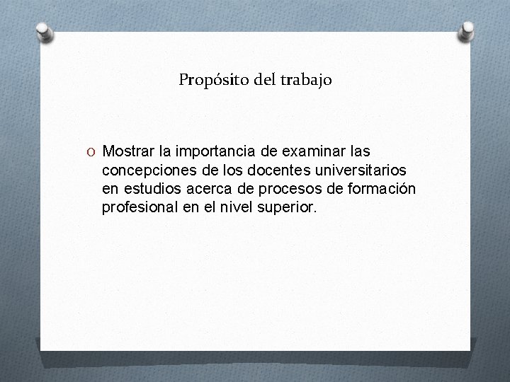 Propósito del trabajo O Mostrar la importancia de examinar las concepciones de los docentes