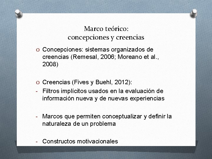 Marco teórico: concepciones y creencias O Concepciones: sistemas organizados de creencias (Remesal, 2006; Moreano