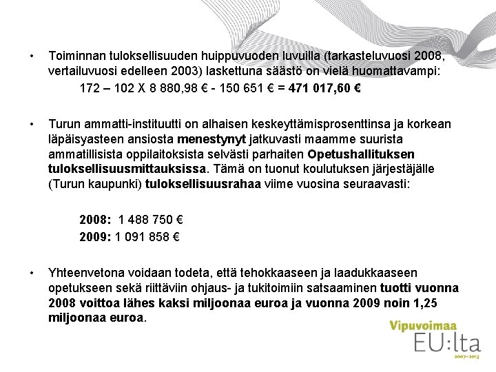  • Toiminnan tuloksellisuuden huippuvuoden luvuilla (tarkasteluvuosi 2008, vertailuvuosi edelleen 2003) laskettuna säästö on