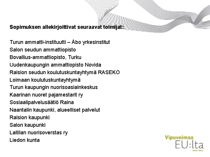 Sopimuksen allekirjoittivat seuraavat toimijat: Turun ammatti-instituutti – Åbo yrkesinstitut Salon seudun ammattiopisto Bovallius-ammattiopisto, Turku