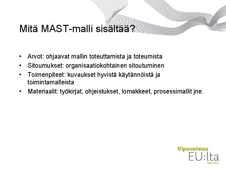 Mitä MAST-malli sisältää? • Arvot: ohjaavat mallin toteuttamista ja toteumista • Sitoumukset: organisaatiokohtainen sitoutuminen