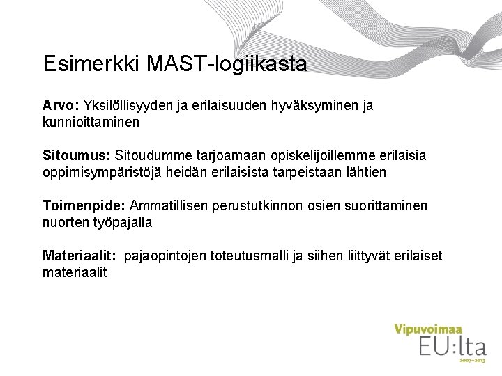 Esimerkki MAST-logiikasta Arvo: Yksilöllisyyden ja erilaisuuden hyväksyminen ja kunnioittaminen Sitoumus: Sitoudumme tarjoamaan opiskelijoillemme erilaisia