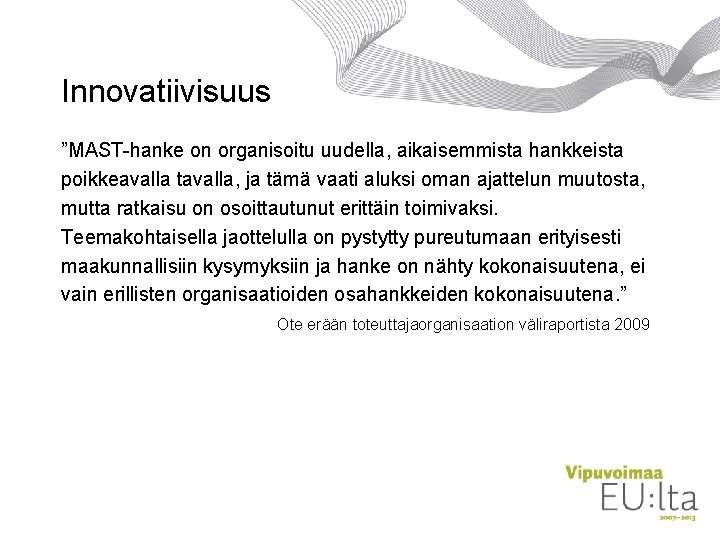 Innovatiivisuus ”MAST-hanke on organisoitu uudella, aikaisemmista hankkeista poikkeavalla tavalla, ja tämä vaati aluksi oman