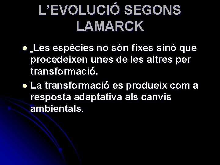 L’EVOLUCIÓ SEGONS LAMARCK Les espècies no són fixes sinó que procedeixen unes de les