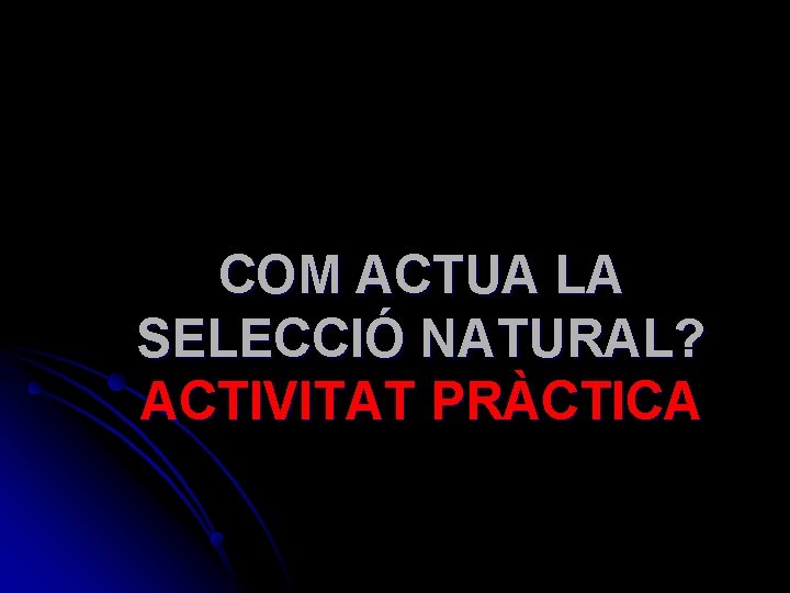 COM ACTUA LA SELECCIÓ NATURAL? ACTIVITAT PRÀCTICA 