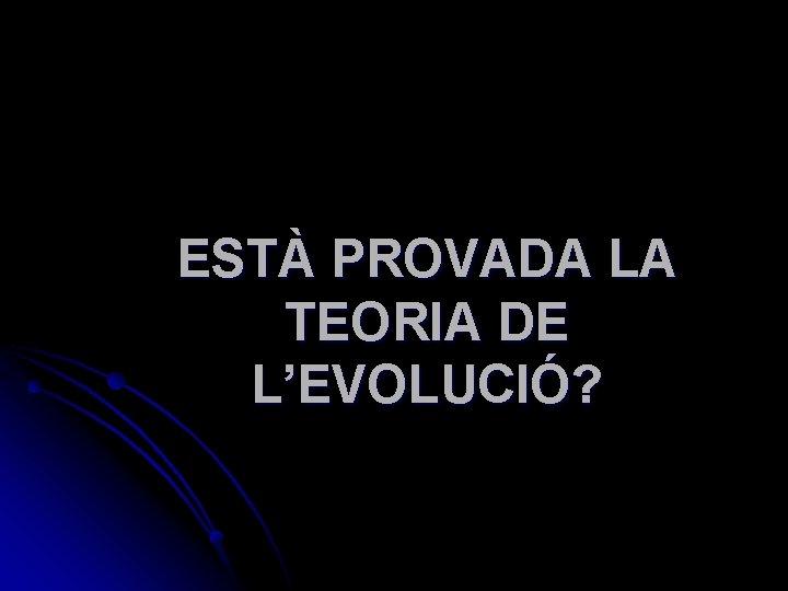 ESTÀ PROVADA LA TEORIA DE L’EVOLUCIÓ? 