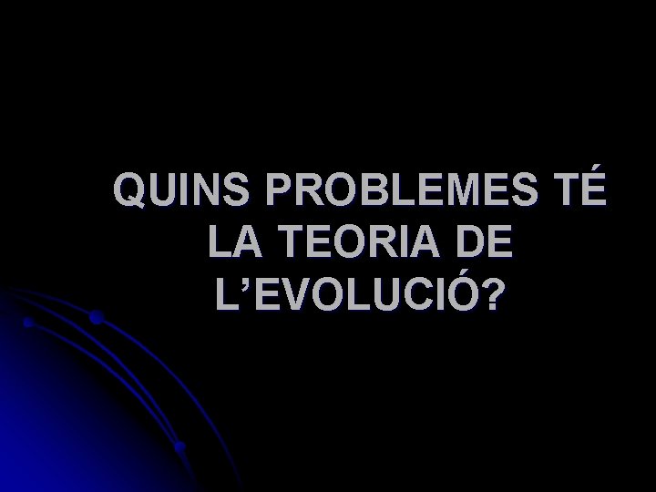 QUINS PROBLEMES TÉ LA TEORIA DE L’EVOLUCIÓ? 