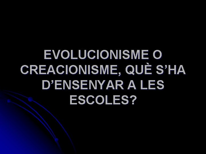 EVOLUCIONISME O CREACIONISME, QUÈ S’HA D’ENSENYAR A LES ESCOLES? 