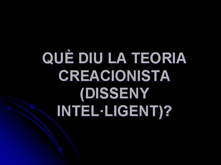 QUÈ DIU LA TEORIA CREACIONISTA (DISSENY INTEL·LIGENT)? 