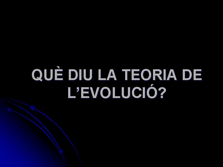 QUÈ DIU LA TEORIA DE L’EVOLUCIÓ? 