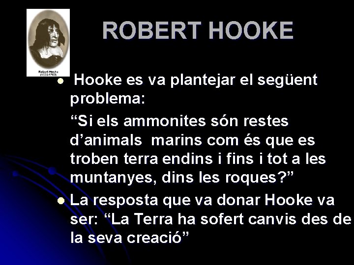 ROBERT HOOKE Hooke es va plantejar el següent problema: “Si els ammonites són restes