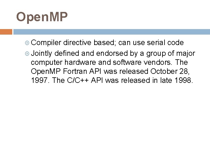 Open. MP Compiler directive based; can use serial code Jointly defined and endorsed by