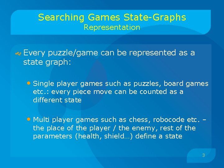 Searching Games State-Graphs Representation Every puzzle/game can be represented as a state graph: •