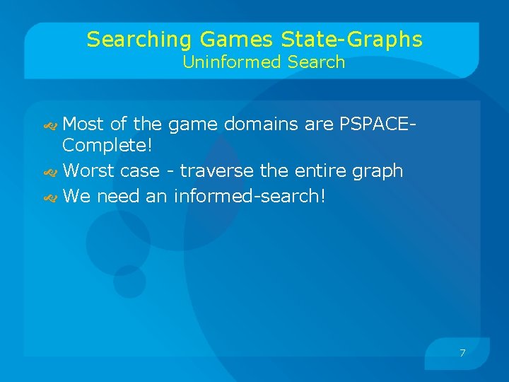 Searching Games State-Graphs Uninformed Search Most of the game domains are PSPACEComplete! Worst case