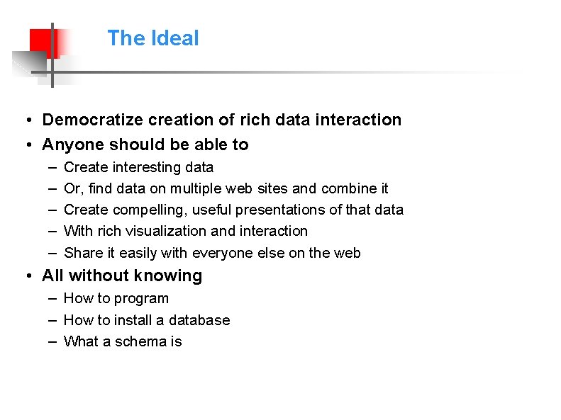 The Ideal • Democratize creation of rich data interaction • Anyone should be able